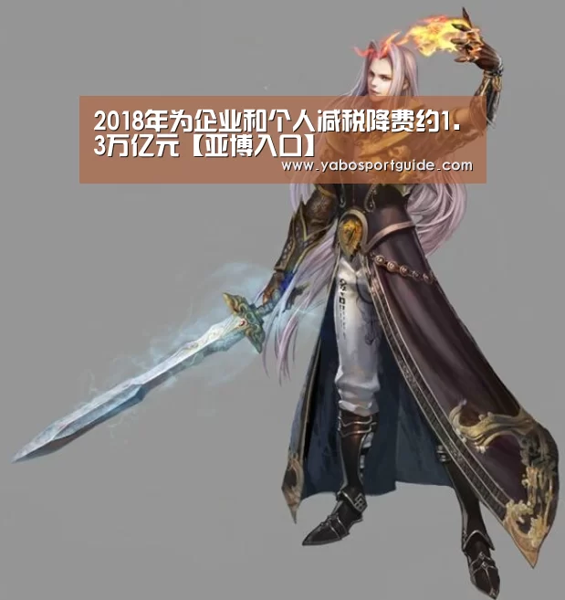 2018年为企业和个人减税降费约1.3万亿元【亚博入口】(图2) 亚博品牌